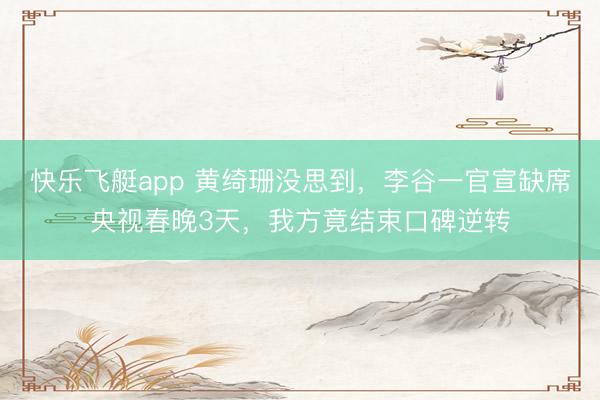 快乐飞艇app 黄绮珊没思到，李谷一官宣缺席央视春晚3天，我方竟结束口碑逆转